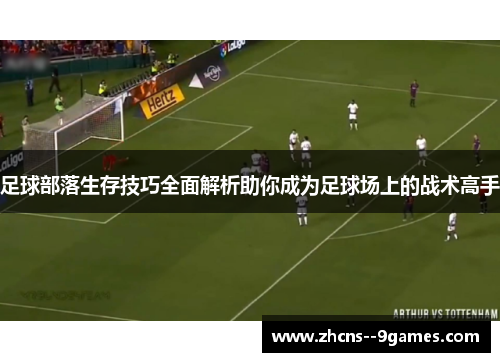 足球部落生存技巧全面解析助你成为足球场上的战术高手