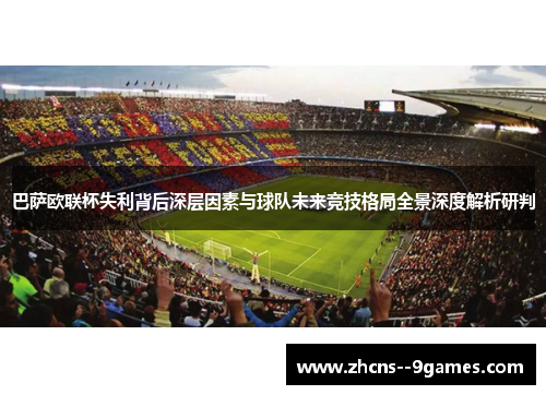 巴萨欧联杯失利背后深层因素与球队未来竞技格局全景深度解析研判