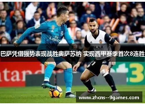 巴萨凭借强势表现战胜奥萨苏纳 实现西甲赛季首次8连胜 巴萨凭借强势表现战胜奥萨苏纳 实现西甲赛季首次8连胜