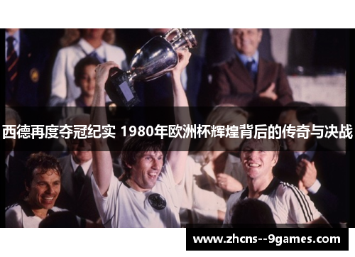 西德再度夺冠纪实 1980年欧洲杯辉煌背后的传奇与决战