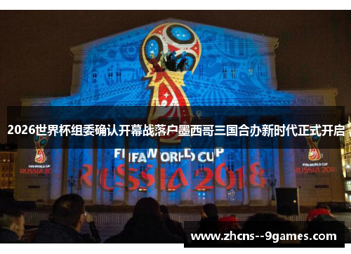 2026世界杯组委确认开幕战落户墨西哥三国合办新时代正式开启 2026世界杯组委确认开幕战落户墨西哥三国合办新时代正式开启