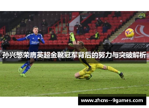 孙兴慜荣膺英超金靴冠军背后的努力与突破解析