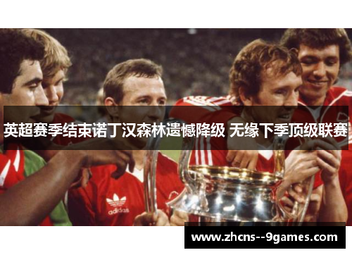 英超赛季结束诺丁汉森林遗憾降级 无缘下季顶级联赛